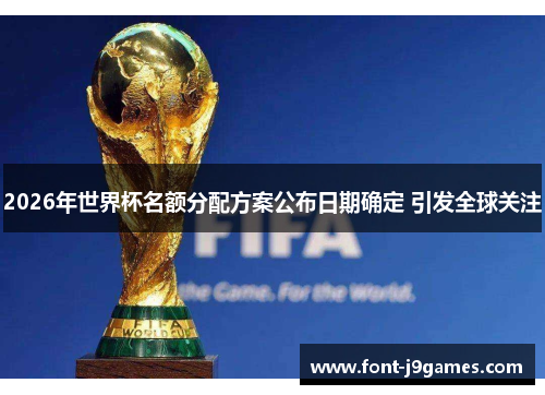 2026年世界杯名额分配方案公布日期确定 引发全球关注