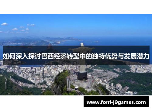 如何深入探讨巴西经济转型中的独特优势与发展潜力