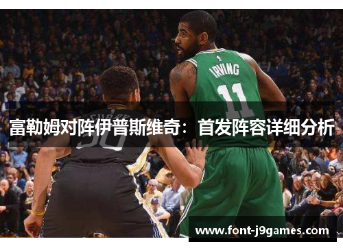 富勒姆对阵伊普斯维奇:首发阵容详细分析