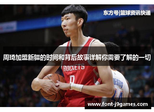 周琦加盟新疆的时间和背后故事详解你需要了解的一切