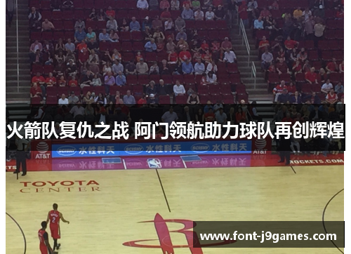 火箭队复仇之战 阿门领航助力球队再创辉煌