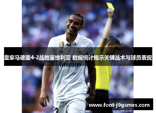 皇家马德里4-2战胜塞维利亚 数据统计揭示关键战术与球员表现