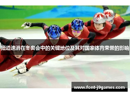 短道速滑在冬奥会中的关键地位及其对国家体育荣誉的影响 短道速滑在冬奥会中的关键地位及其对国家体育荣誉的影响