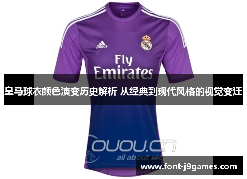 皇马球衣颜色演变历史解析 从经典到现代风格的视觉变迁