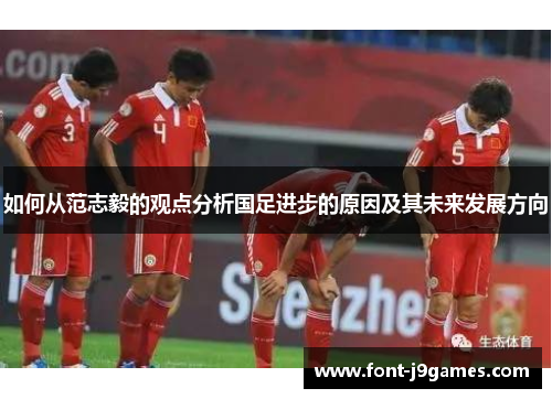 如何从范志毅的观点分析国足进步的原因及其未来发展方向