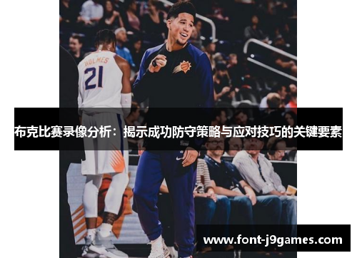 布克比赛录像分析：揭示成功防守策略与应对技巧的关键要素