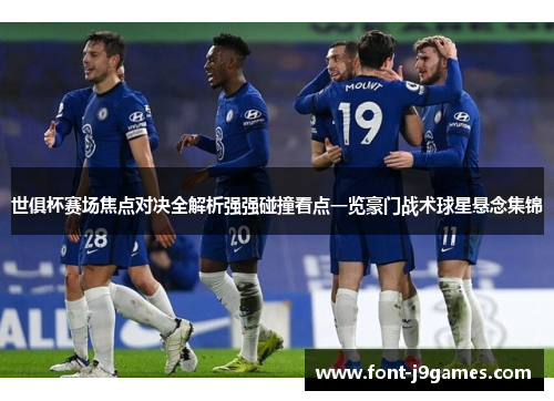 世俱杯赛场焦点对决全解析强强碰撞看点一览豪门战术球星悬念集锦 世俱杯赛场焦点对决全解析强强碰撞看点一览豪门战术球星悬念集锦