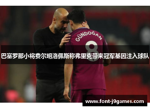 巴塞罗那小将费尔明洛佩斯称弗里克带来冠军基因注入球队 巴塞罗那小将费尔明洛佩斯称弗里克带来冠军基因注入球队