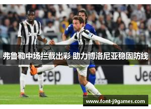 弗鲁勒中场拦截出彩 助力博洛尼亚稳固防线