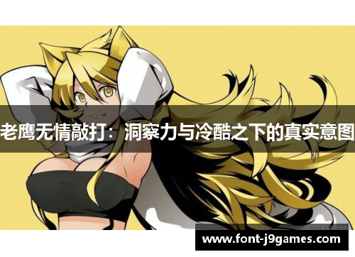 老鹰无情敲打：洞察力与冷酷之下的真实意图