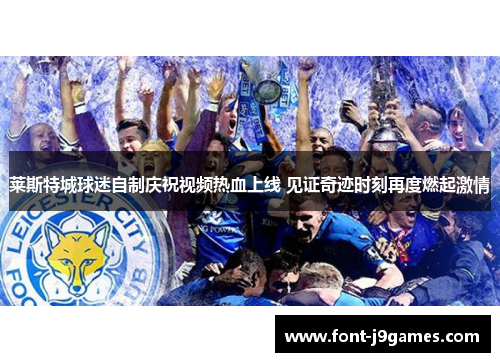 莱斯特城球迷自制庆祝视频热血上线 见证奇迹时刻再度燃起激情