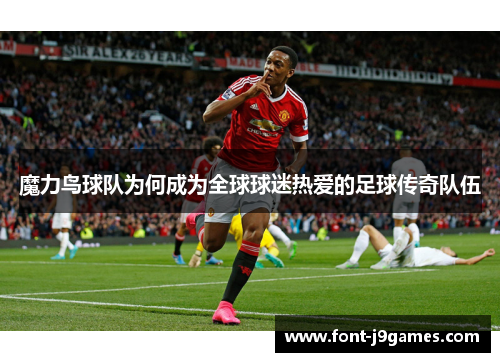 魔力鸟球队为何成为全球球迷热爱的足球传奇队伍