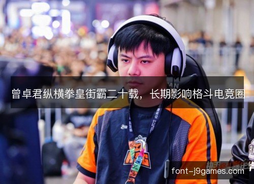 曾卓君纵横拳皇街霸二十载，长期影响格斗电竞圈